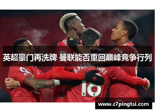 英超豪门再洗牌 曼联能否重回巅峰竞争行列