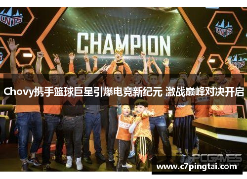 Chovy携手篮球巨星引爆电竞新纪元 激战巅峰对决开启