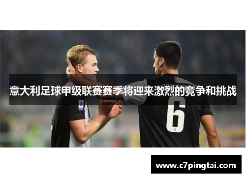 意大利足球甲级联赛赛季将迎来激烈的竞争和挑战