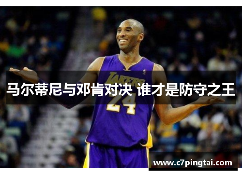 马尔蒂尼与邓肯对决 谁才是防守之王