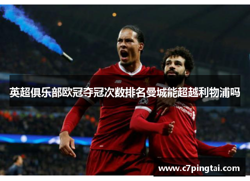 英超俱乐部欧冠夺冠次数排名曼城能超越利物浦吗