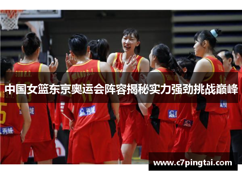 中国女篮东京奥运会阵容揭秘实力强劲挑战巅峰