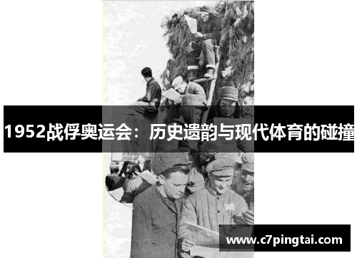 1952战俘奥运会：历史遗韵与现代体育的碰撞