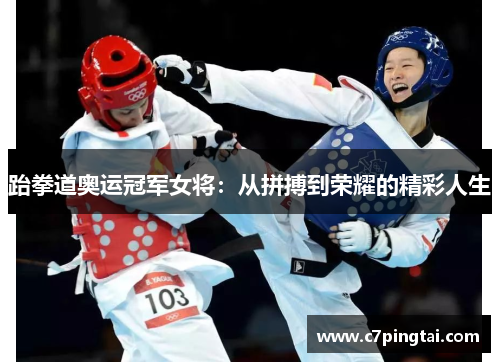 跆拳道奥运冠军女将：从拼搏到荣耀的精彩人生